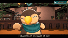 a cartoon character with a scarf around his neck says " hahaha point and laugh at him " in a video game