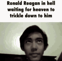 Ronald Reagan Trickle Down GIF - Ronald Reagan Trickle Down Ronald Reagan In Hell GIFs