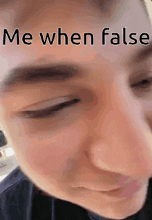 a close up of a person 's face with a caption that says `` me when false '' .