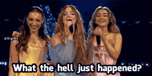 three women standing next to each other with the words " what the hell just happened " on the bottom