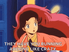 a cartoon of a girl with pink hair says they have you running around like crazy