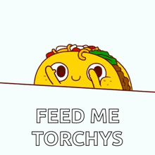 a cartoon taco peeking over a sign that says `` feed me torchys '' .