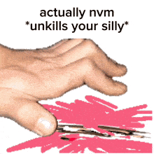 a picture of a hand with the words actually nvm * unkills your silly * below it