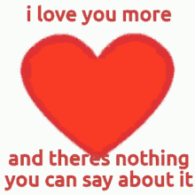 lots of love sending you love i love you more theres nothing you can say about heart