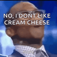 a man in a suit and tie says " no i dont like cream cheese nope "