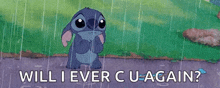 stitch from disney 's lilo and stitch is standing in the rain and asking will i ever cu again .