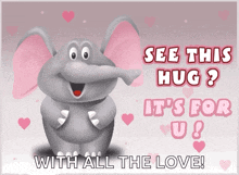 a cartoon elephant says see this hug ? it 's for u ! with all the love