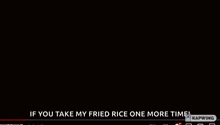 a pair of eyes with the words `` if you take my fried rice one more time ''