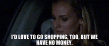 I’d Love To Go Shopping Too But We Have No Money GIF