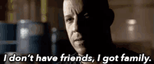 I Don'T Have Friends, I Got Family GIF - Family Vindiesel Fastandfurious GIFs