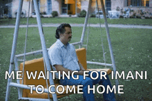 a man is sitting on a swing with the words me waiting for imani to come home