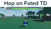 a screenshot of a video game with the words `` hop on fated td '' at the top .