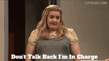 a woman says " do n't talk back i 'm in charge " in a gif