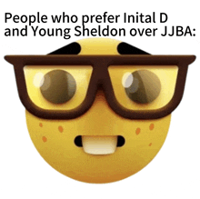 a yellow smiley face with glasses and the words " people who prefer initial d and young sheldon over jjba "