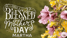 a mother 's day card with flowers and the words have a blessed mother 's days martha