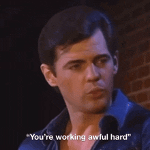 a man says " you 're working awful hard "