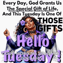 a poster that says " every day god grants us the special gift of life and this tuesday is one of those gifts for hello "