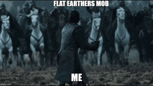 a man holding a sword stands in front of a large army of men on horses with the caption flat earthers mob me