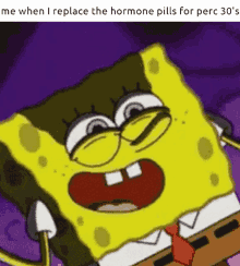 a cartoon of spongebob with the caption " me when i replace the hormone pills for perc 30s "