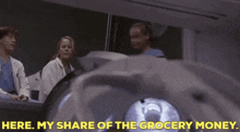 a group of people sitting around a table with the words here my share of the grocery money written on the bottom