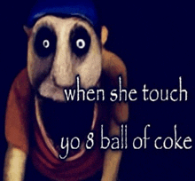 a picture of a puppet with a caption that says when she touch yo 8 ball of coke