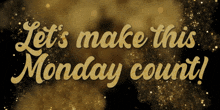 let 's make this monday count written on a black background