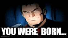 a cartoon of a man with the words you were born