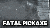 a black and white photo of a knight with the words fatal pickaxe above him