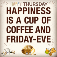 happy thursday happiness is a cup of coffee and friday-eve .