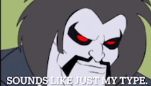 a cartoon character with red eyes and a mustache says " sounds like just my type "