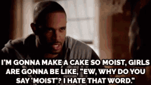 Gonna Make A Cake So Moist, Girls Are Gonna Be Like, "Ew, Why Do You Say 'Moist'? I Hate That Word." GIF