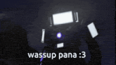 a robot with the words wassup pana : 3 on it