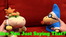Sml Bowser Junior GIF - Sml Bowser Junior Are You Just Saying That GIFs