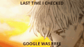 a picture of a man with the words last time i checked google was free