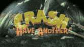 a video game called crash " have another " is shown