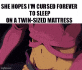she hopes i 'm cursed forever to sleep on a twin sized mattress