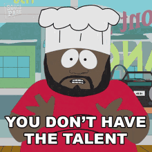 you dont have the talent chef south park you got fd in the a s8e5