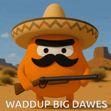 a cartoon character wearing a sombrero and holding a gun with the words waddup big dawes written below him