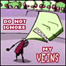 do not ignore my veins invader zim