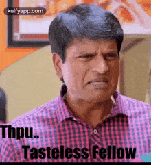 a man in a plaid shirt is making a funny face and saying `` tasteless fellow '' .