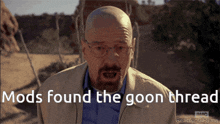 a man with glasses and a beard says " mods found the goon thread "