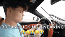 a young man is driving a car with the words bro im fucking tweaking above him