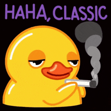 a yellow rubber duck is smoking a cigarette and says " haha classic " on the bottom