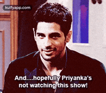 a man is smiling and saying " hopefully priyanka 's not watching this show ! "