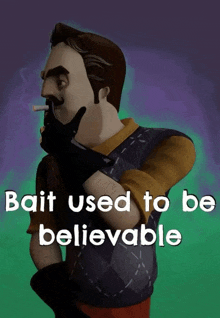 a cartoon man smoking a cigarette with the words bait used to be believable above him