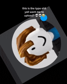 a picture of a person 's head with the caption " this is the type shit yall want me to upload "