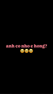 a black background with three emojis and the words anh co nho e hong ?