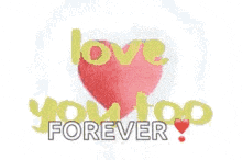 a pink heart with the words `` love you too forever '' written on it .