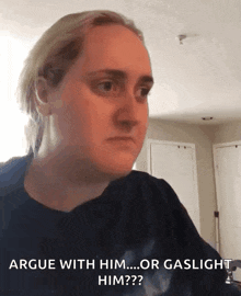 a woman making a funny face with the words argue with him or gaslight him