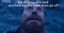 a man with a beard is playing as a tank and hearing the nuke siren go off ..